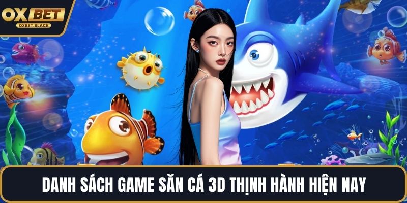 Danh sách game săn cá 3D thịnh hành hiện nay