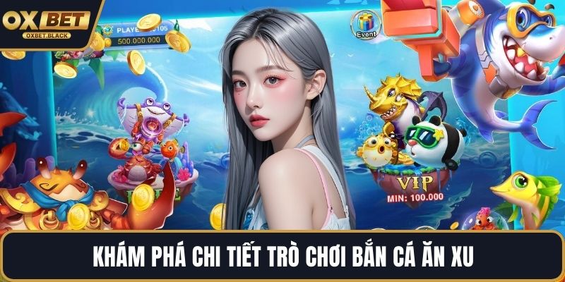 Khám phá chi tiết trò chơi bắn cá ăn xu