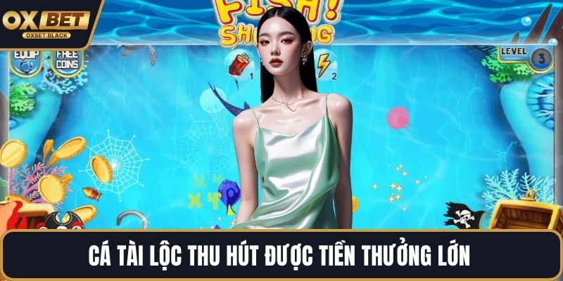 Cá tài lộc thu hút được tiền thưởng lớn