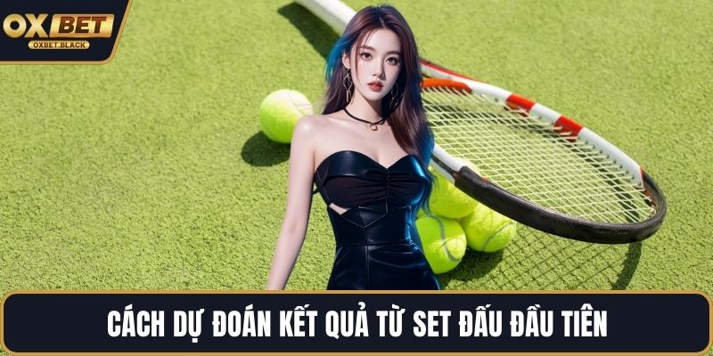 Cách dự đoán kết quả từ set đấu đầu tiên
