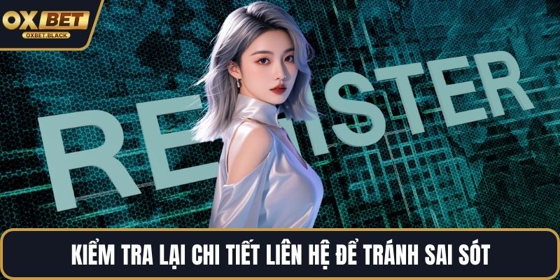 Kiểm tra lại chi tiết liên hệ để tránh sai sót