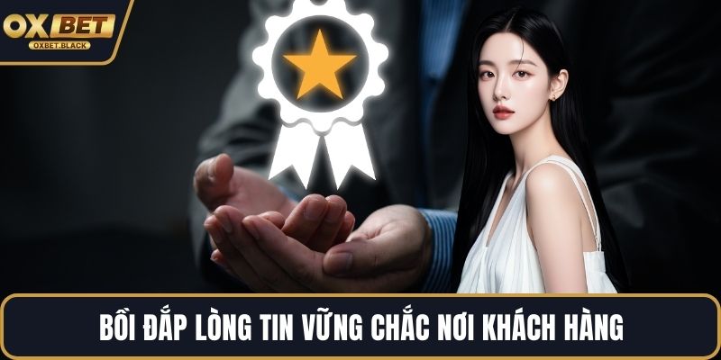 Bồi đắp lòng tin vững chắc nơi khách hàng