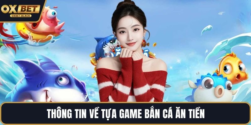 Thông tin về tựa game bắn cá ăn tiền