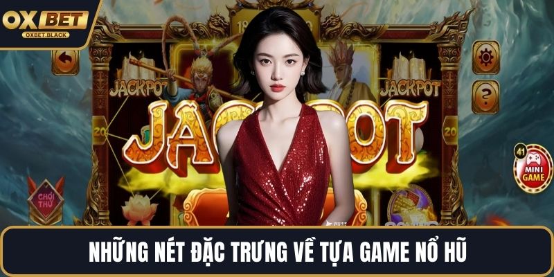 Những nét đặc trưng về tựa game nổ hũ