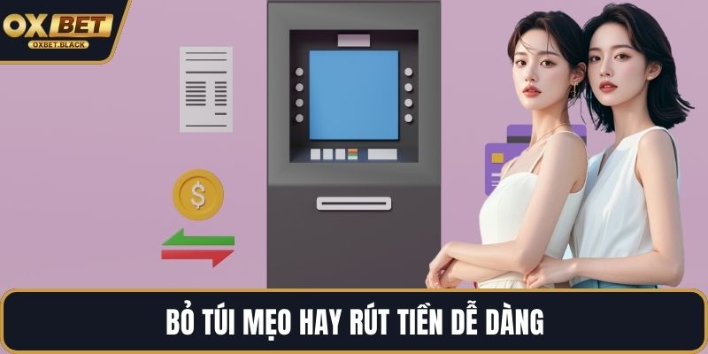 Bỏ túi mẹo hay rút tiền dễ dàng