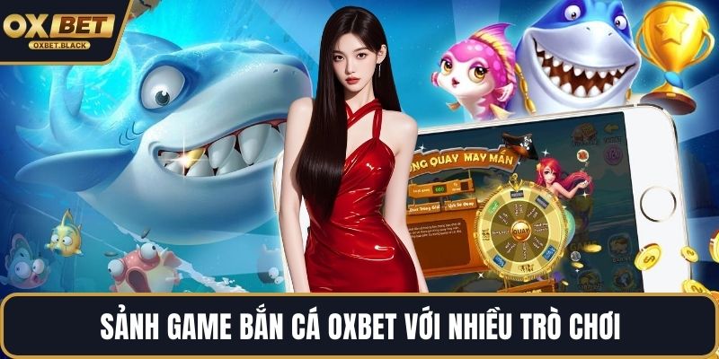Sảnh game bắn cá OXBET với nhiều trò chơi