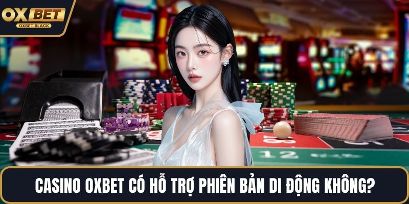 Casino OXBET có hỗ trợ phiên bản di động không?