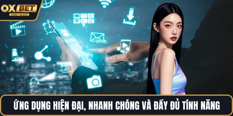 Ứng dụng hiện đại, nhanh chóng và đầy đủ tính năng