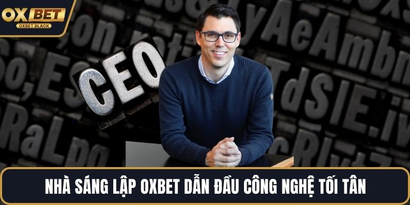 Nhà sáng lập OXBET dẫn đầu công nghệ tối tân