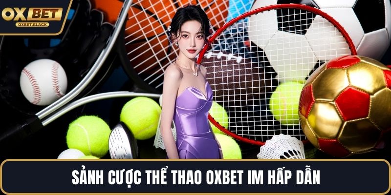 Sảnh cược thể thao OXBET IM hấp dẫn
